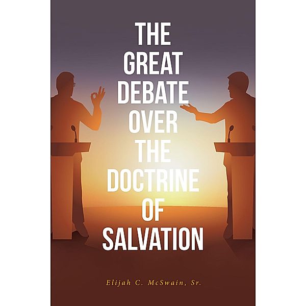 The Great Debate Over The Doctrine of Salvation, Elijah C. McSwain
