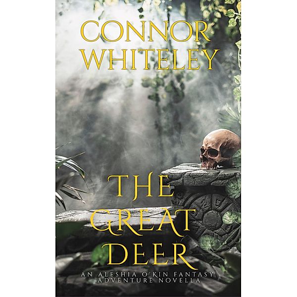 The Great Deer: A Aleshia O'Kin Fantasy Adventure Novella (The Aleshia O'Kin Fantasy Adventure Trilogy, #3) / The Aleshia O'Kin Fantasy Adventure Trilogy, Connor Whiteley