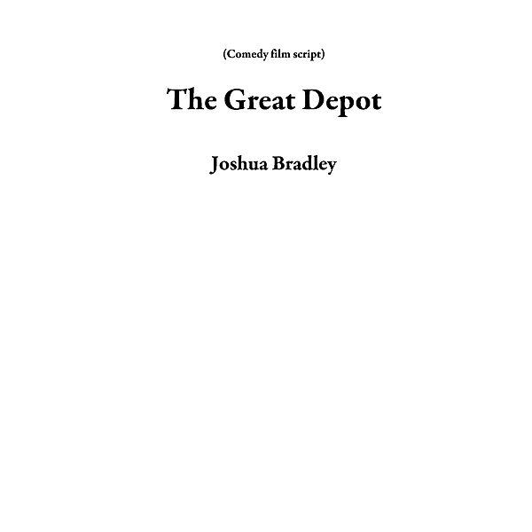 The Great Depot (Comedy film script) / Comedy film script, Joshua Bradley