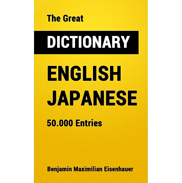 The Great Dictionary English - Japanese / Great Dictionaries Bd.5, Benjamin Maximilian Eisenhauer