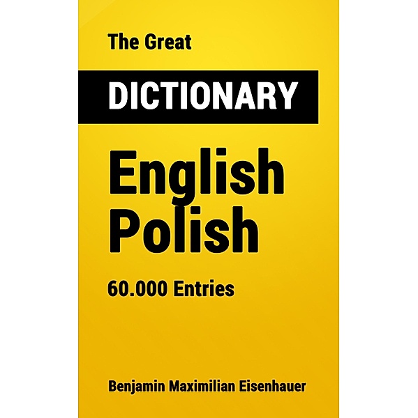 The Great Dictionary English - Polish / Great Dictionaries Bd.19, Benjamin Maximilian Eisenhauer