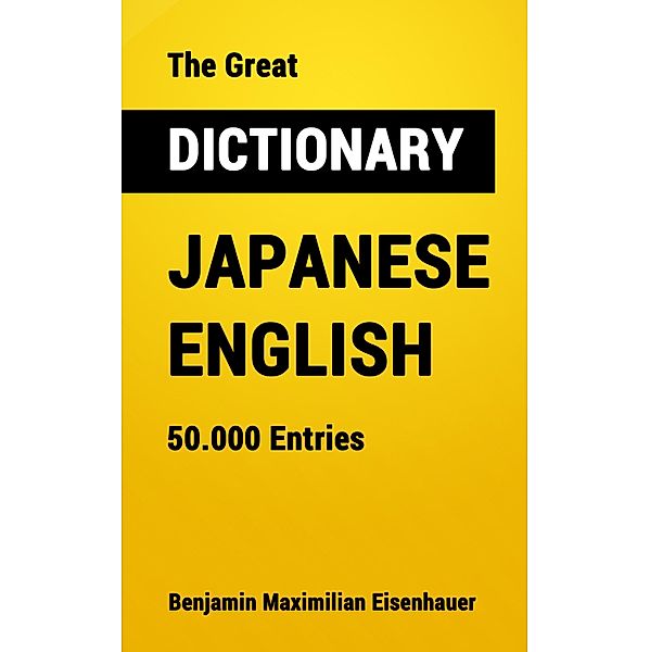 The Great Dictionary Japanese - English / Great Dictionaries Bd.13, Benjamin Maximilian Eisenhauer