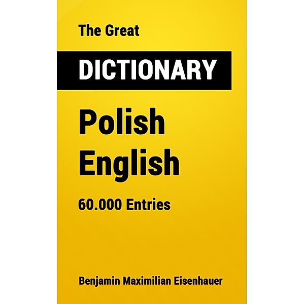 The Great Dictionary Polish - English / Great Dictionaries Bd.22, Benjamin Maximilian Eisenhauer