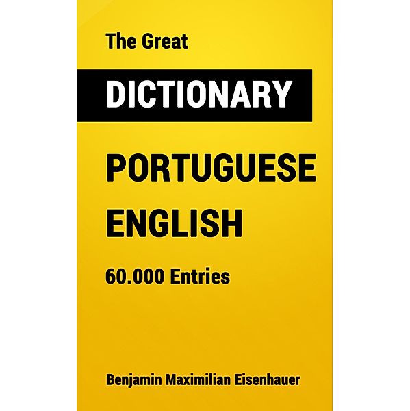 The Great Dictionary Portuguese - English / Great Dictionaries Bd.15, Benjamin Maximilian Eisenhauer