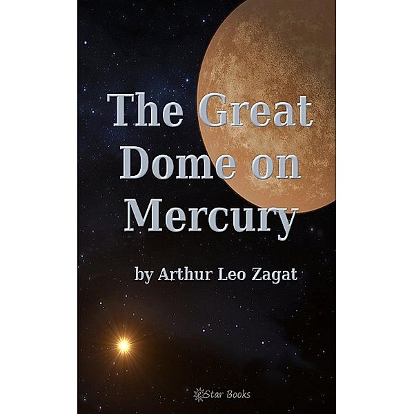 The Great Dome on Mercury, Arthur Leo Zagat