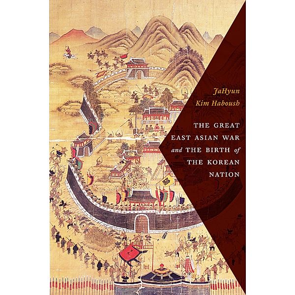 The Great East Asian War and the Birth of the Korean Nation, Jahyun Kim Haboush