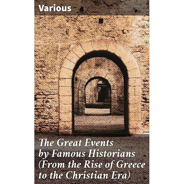 The Great Events by Famous Historians (From the Rise of Greece to the Christian Era), Various