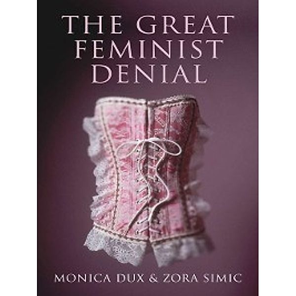 The Great Feminist Denial, Monica Dux, Zora Simic