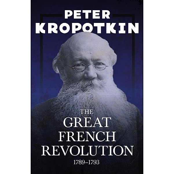 The Great French Revolution - 1789âEUR1793, Peter Kropotkin, Victor Robinson