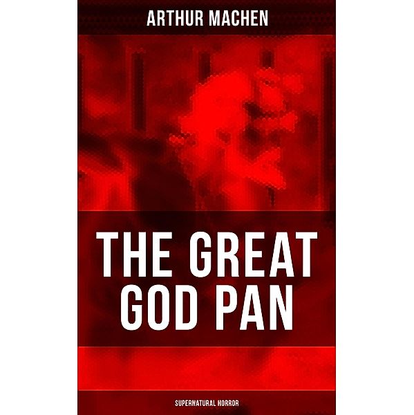 THE GREAT GOD PAN (Supernatural Horror), Arthur Machen