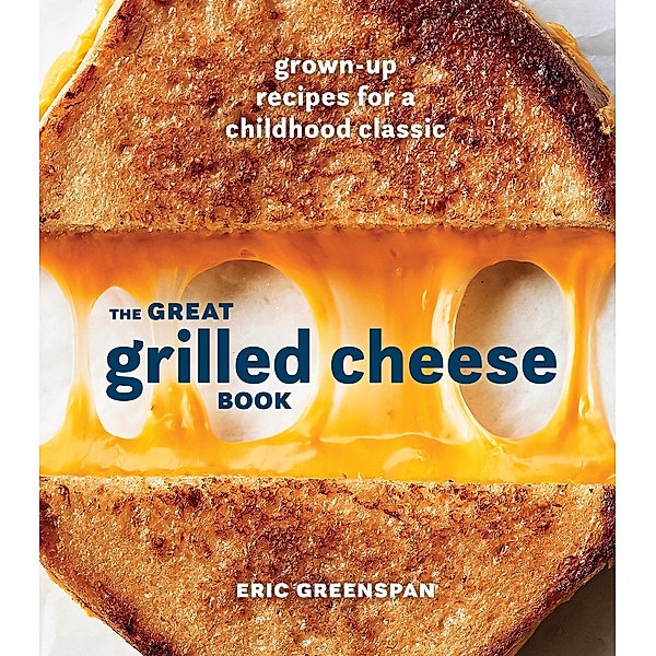 The Great Grilled Cheese Book, Eric Greenspan