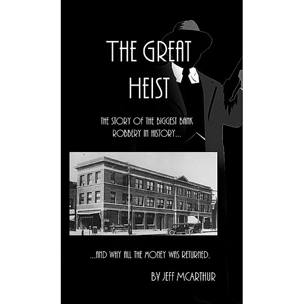 The Great Heist: The Story of the Biggest Bank Robbery in History: And Why All the Money Was Returned, Jeff Mcarthur