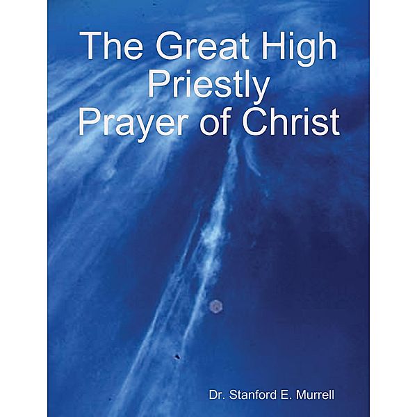 The Great High Priestly Prayer of Christ, Stanford E. Murrell