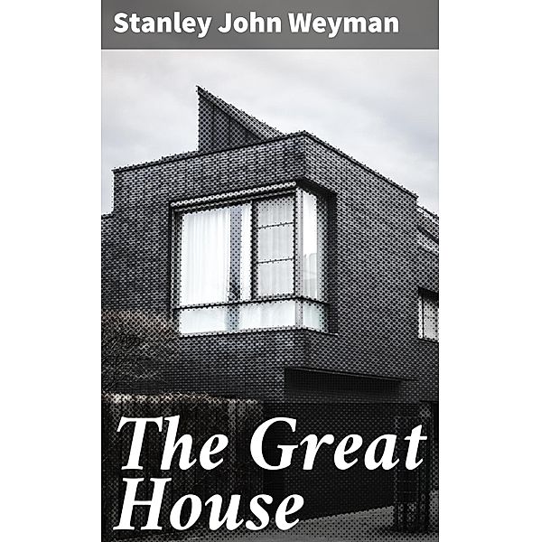 The Great House, Stanley John Weyman