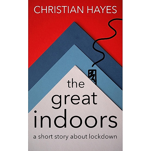 The Great Indoors - a short story about lockdown, Christian Hayes