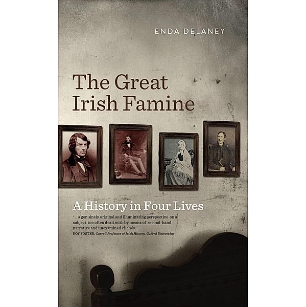 The Great Irish Famine - A History in Four Lives, Enda Delaney