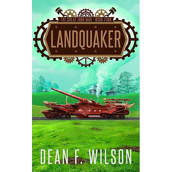 The Great Iron War: Landquaker (The Great Iron War, #4), Dean F. Wilson