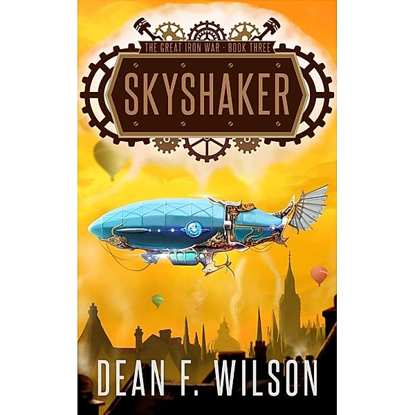 The Great Iron War: Skyshaker (The Great Iron War, #3), Dean F. Wilson
