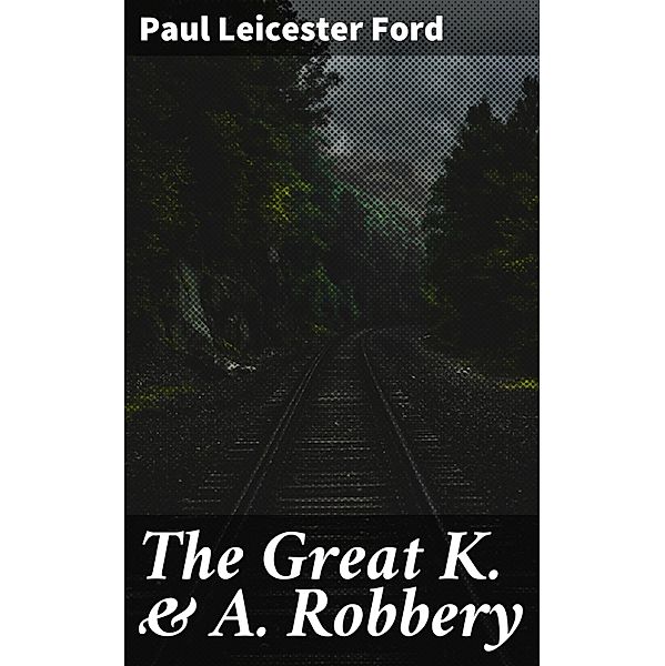 The Great K. & A. Robbery, Paul Leicester Ford