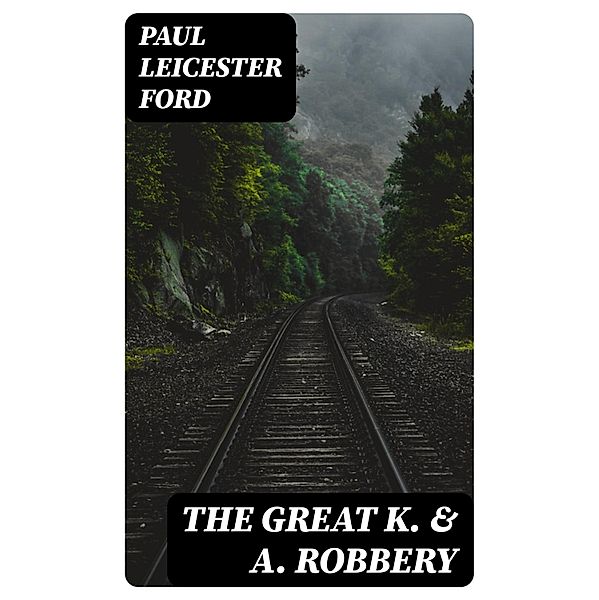 The Great K. & A. Robbery, Paul Leicester Ford