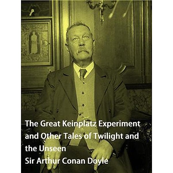 The Great Keinplatz Experiment and Other Tales of Twilight and the Unseen / Spartacus Books, Arthur Conan Doyle