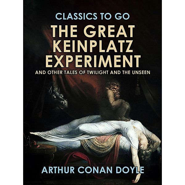 The Great Keinplatz Experiment and Other Tales of Twilight and the Unseen, Arthur Conan Doyle