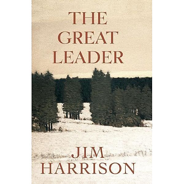 The Great Leader: A Faux Mystery, Jim Harrison