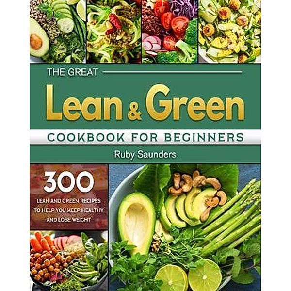 The Great Lean and Green Cookbook for Beginners / Ruby Saunders, Ruby Saunders