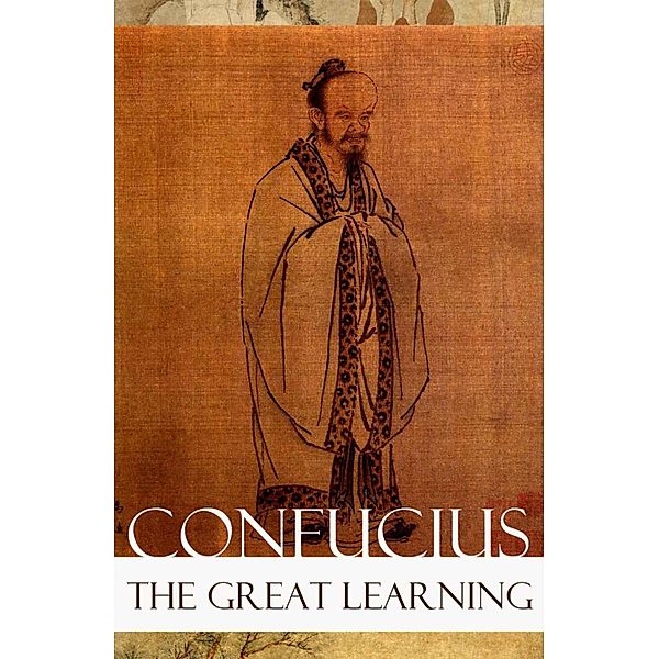 The Great Learning (A short Confucian text + Commentary by Tsang), Confucius