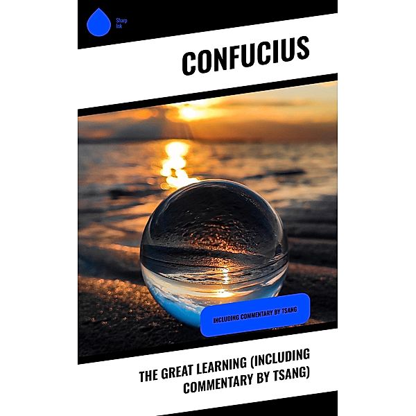 The Great Learning (Including Commentary by Tsang), Confucius