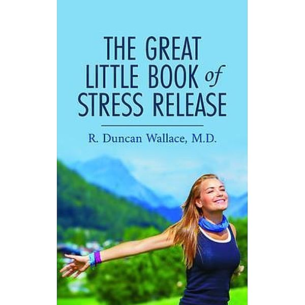 The Great Little Book of Stress Release / Go To Publish, R. Duncan Wallace M. D