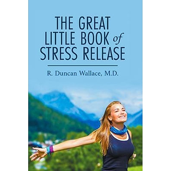 The Great Little Book of Stress Release / PageTurner Press and Media, R. Duncan Wallace MD