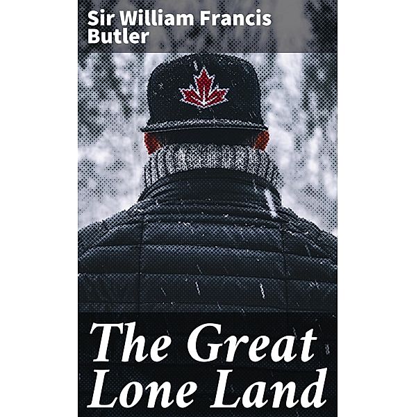 The Great Lone Land, William Francis Butler