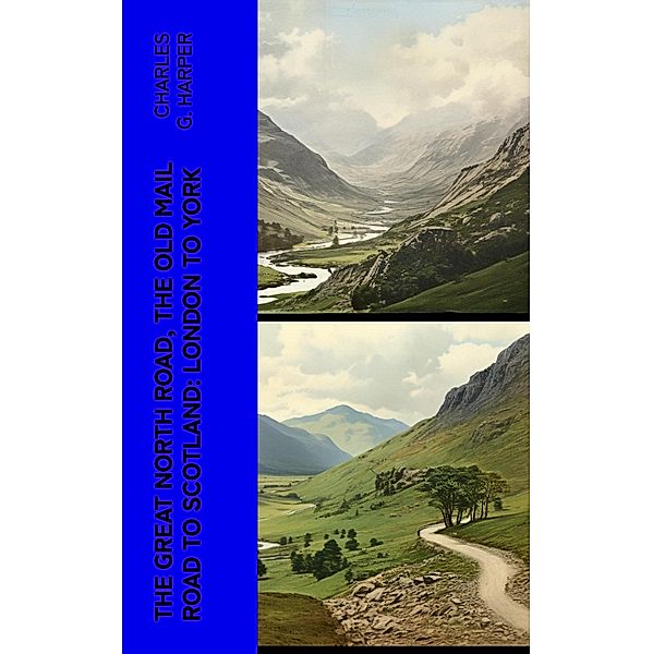 The Great North Road, the Old Mail Road to Scotland: London to York, Charles G. Harper