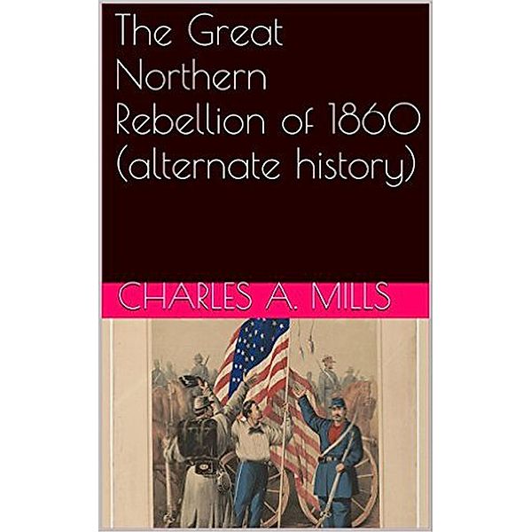 The Great Northern Rebellion of 1860 (alternate history), Charles A. Mills