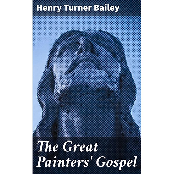 The Great Painters' Gospel, Henry Turner Bailey