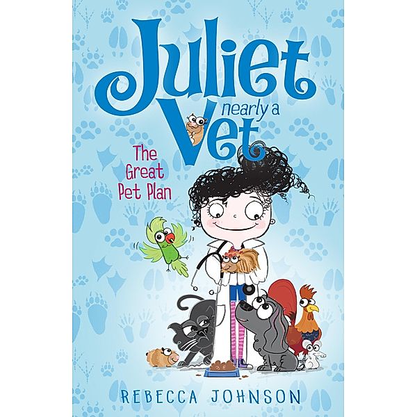 The Great Pet Plan: Juliet, Nearly a Vet (Book 1), Rebecca Johnson