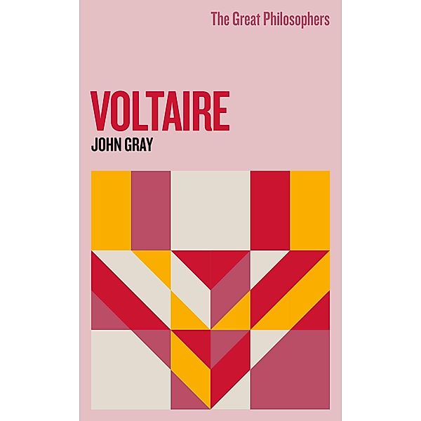 The Great Philosophers: Voltaire / GREAT PHILOSOPHERS, John Gray