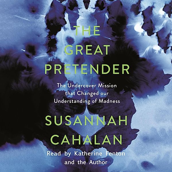 The Great Pretender - The Undercover Mission that Changed our Understanding of Madness (Unabridged), Susannah Cahalan