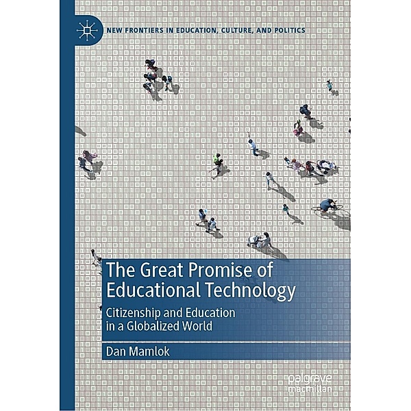 The Great Promise of Educational Technology / New Frontiers in Education, Culture, and Politics, Dan Mamlok