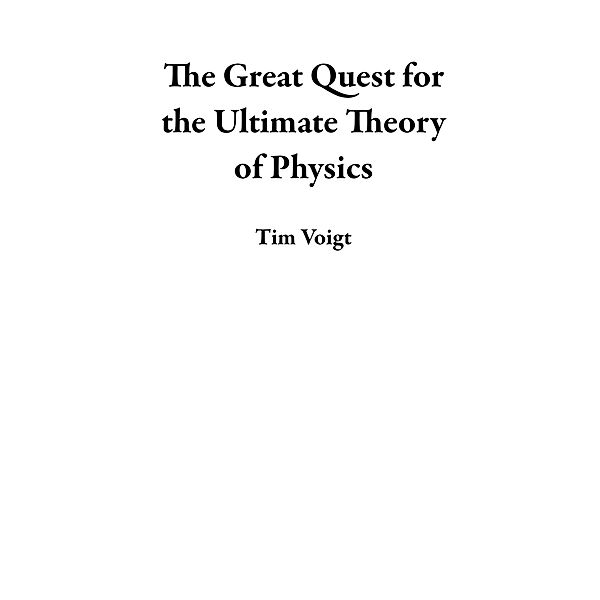 The Great Quest for the Ultimate Theory of Physics, Tim Voigt