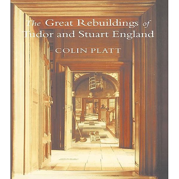 The Great Rebuildings Of Tudor And Stuart England, Colin Platt