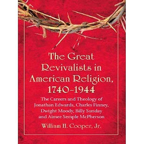 The Great Revivalists in American Religion, 1740–1944, William H. Cooper