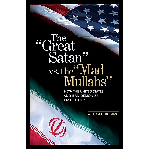 The Great Satan vs. the Mad Mullahs, William O. Beeman
