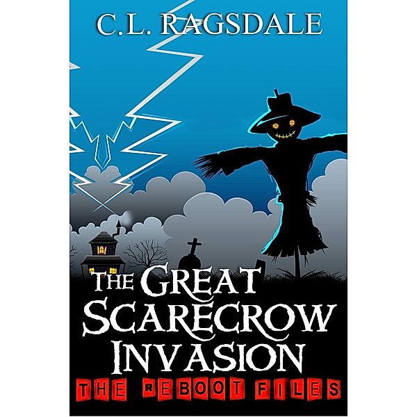 The Great Scarecrow Invasion (The Reboot Files, #5), C. L. Ragsdale