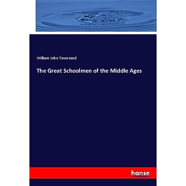 The Great Schoolmen of the Middle Ages, William John Townsend
