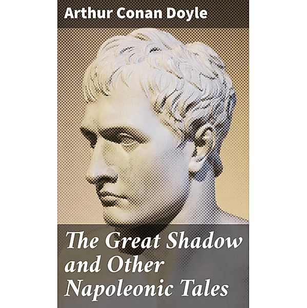 The Great Shadow and Other Napoleonic Tales, Arthur Conan Doyle