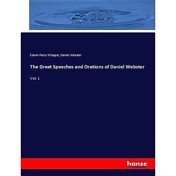 The Great Speeches and Orations of Daniel Webster, Edwin Percy Whipple, Daniel Webster