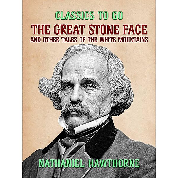 The Great Stone Face, and Other Tales of the White Mountains, Nathaniel Hawthorne