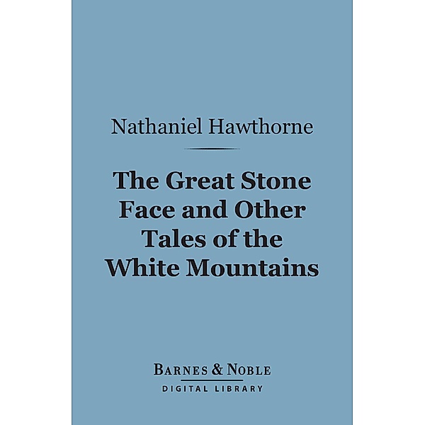 The Great Stone Face and Other Tales of the White Mountains (Barnes & Noble Digital Library) / Barnes & Noble, Nathaniel Hawthorne